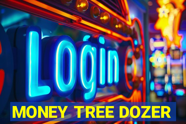 MONEY TREE DOZER